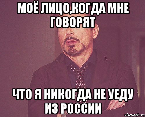 моё лицо,когда мне говорят что я никогда не уеду из россии, Мем твое выражение лица