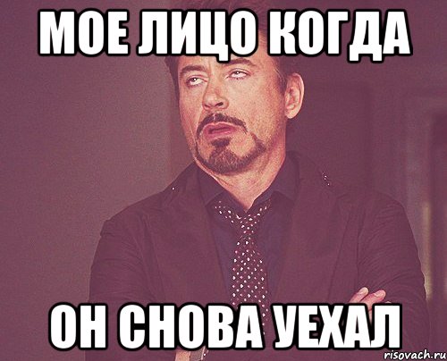мое лицо когда он снова уехал, Мем твое выражение лица