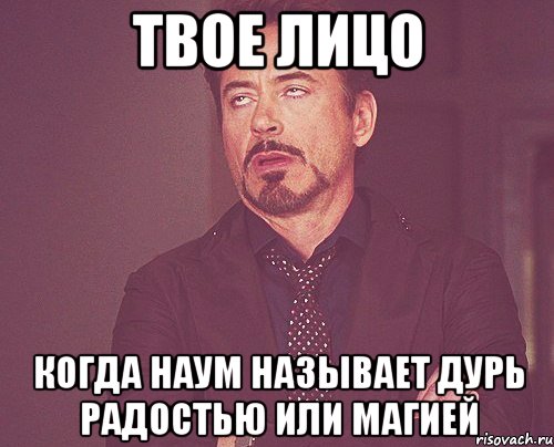 твое лицо когда наум называет дурь радостью или магией, Мем твое выражение лица