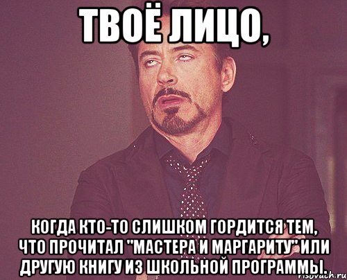 твоё лицо, когда кто-то слишком гордится тем, что прочитал "мастера и маргариту" или другую книгу из школьной программы., Мем твое выражение лица