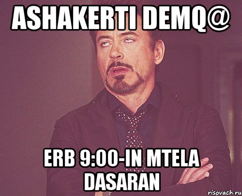 ashakerti demq@ erb 9:00-in mtela dasaran, Мем твое выражение лица