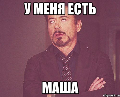 у меня есть маша, Мем твое выражение лица