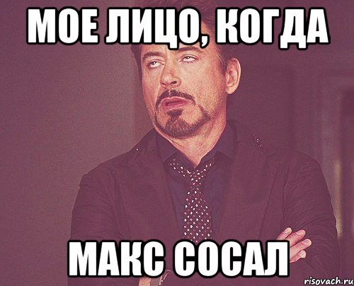 мое лицо, когда макс сосал, Мем твое выражение лица