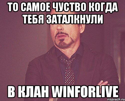 то самое чуство когда тебя заталкнули в клан winforlive, Мем твое выражение лица