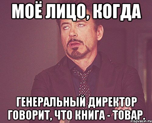 моё лицо, когда генеральный директор говорит, что книга - товар., Мем твое выражение лица