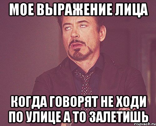 мое выражение лица когда говорят не ходи по улице а то залетишь, Мем твое выражение лица