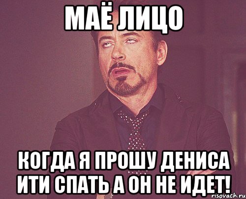 маё лицо когда я прошу дениса ити спать а он не идет!, Мем твое выражение лица