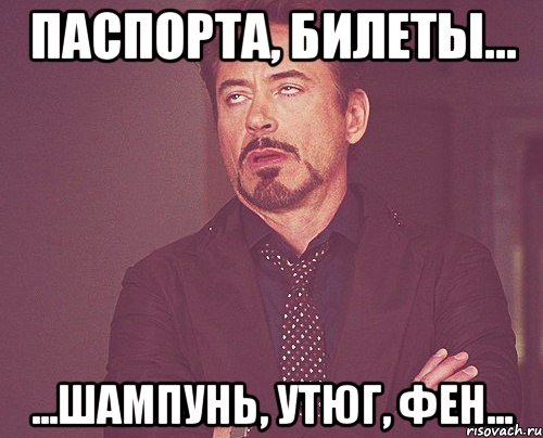 паспорта, билеты... ...шампунь, утюг, фен..., Мем твое выражение лица