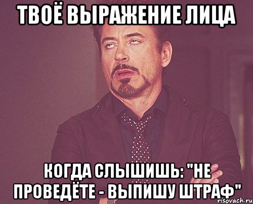 твоё выражение лица когда слышишь: "не проведёте - выпишу штраф", Мем твое выражение лица