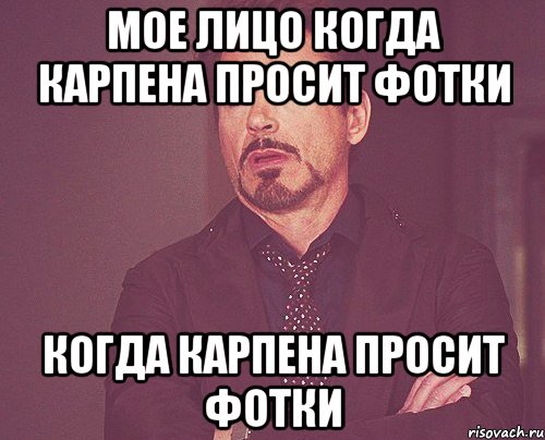 мое лицо когда карпена просит фотки когда карпена просит фотки, Мем твое выражение лица