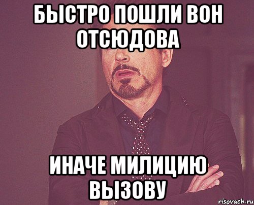 быстро пошли вон отсюдова иначе милицию вызову, Мем твое выражение лица
