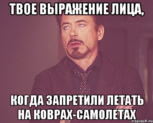 твое выражение лица, когда запретили летать на коврах-самолетах, Мем твое выражение лица