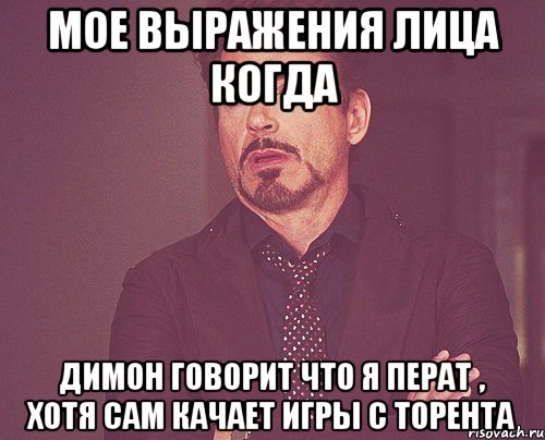 мое выражения лица когда димон говорит что я перат , хотя сам качает игры с торента, Мем твое выражение лица