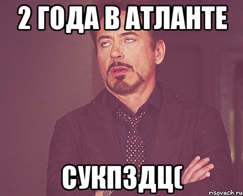 2 года в атланте сукпздц(, Мем твое выражение лица