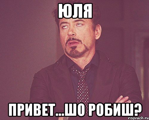 юля привет...шо робиш?, Мем твое выражение лица