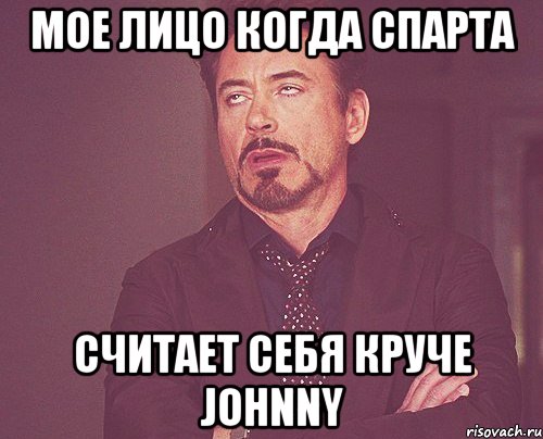 мое лицо когда спарта считает себя круче johnny, Мем твое выражение лица