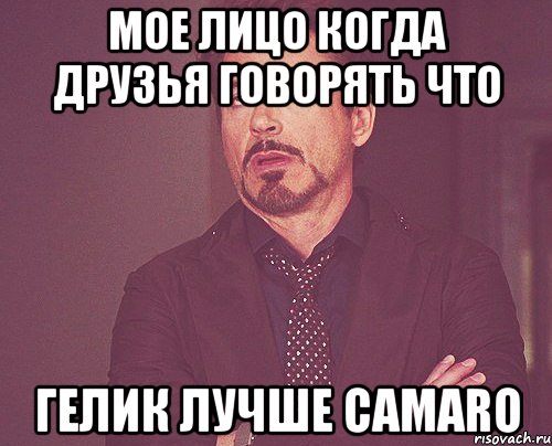 мое лицо когда друзья говорять что гелик лучше camaro, Мем твое выражение лица