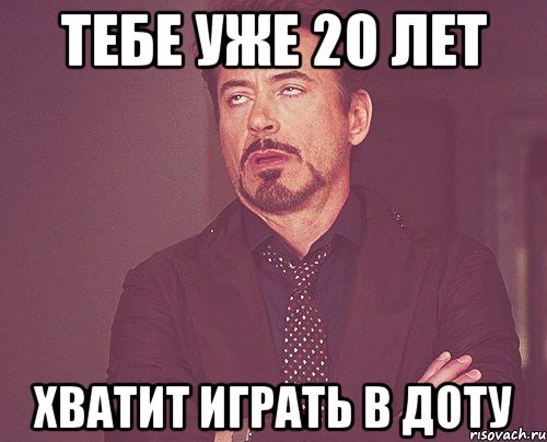 тебе уже 20 лет хватит играть в доту, Мем твое выражение лица