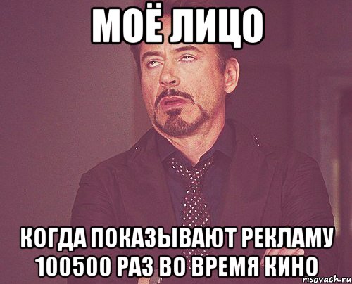 моё лицо когда показывают рекламу 100500 раз во время кино, Мем твое выражение лица