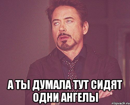  а ты думала тут сидят одни ангелы, Мем твое выражение лица