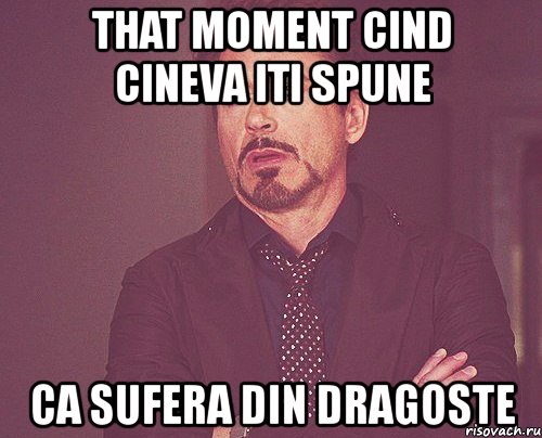 that moment cind cineva iti spune ca sufera din dragoste, Мем твое выражение лица