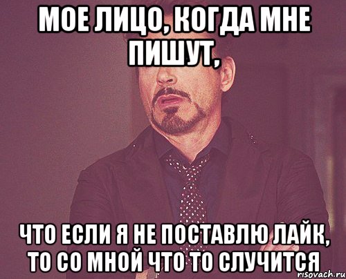 мое лицо, когда мне пишут, что если я не поставлю лайк, то со мной что то случится, Мем твое выражение лица