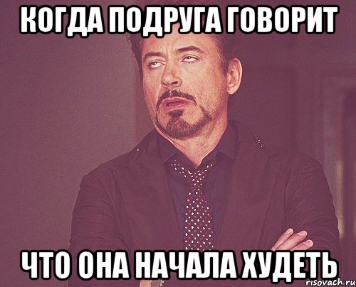 когда подруга говорит что она начала худеть, Мем твое выражение лица