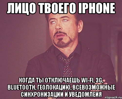 лицо твоего iphone когда ты отключаешь wi-fi, 3g, bluetooth, геолокацию, всевозможные синхронизации и уведомлеия, Мем твое выражение лица