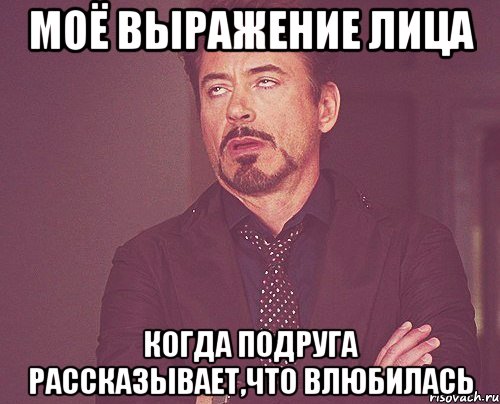 моё выражение лица когда подруга рассказывает,что влюбилась, Мем твое выражение лица