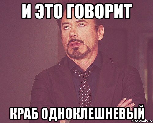 и это говорит краб одноклешневый, Мем твое выражение лица