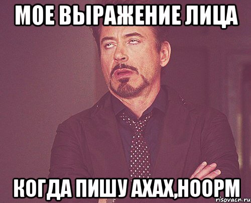 мое выражение лица когда пишу ахах,ноорм, Мем твое выражение лица