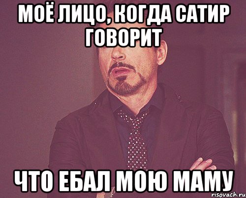 моё лицо, когда сатир говорит что ебал мою маму, Мем твое выражение лица