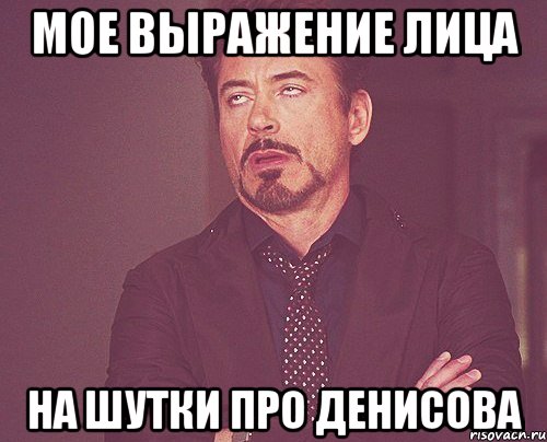мое выражение лица на шутки про денисова, Мем твое выражение лица