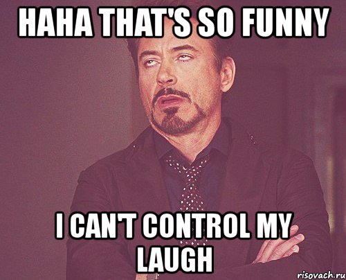 haha that's so funny i can't control my laugh, Мем твое выражение лица