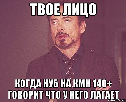 твое лицо когда нуб на кмн 140+ говорит что у него лагает, Мем твое выражение лица