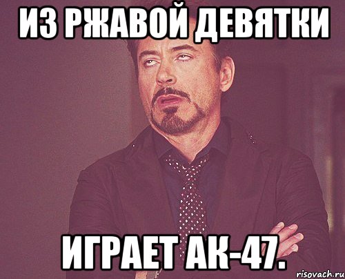из ржавой девятки играет ак-47., Мем твое выражение лица