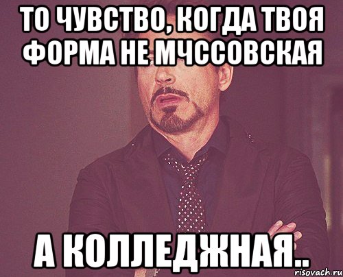 то чувство, когда твоя форма не мчссовская а колледжная.., Мем твое выражение лица