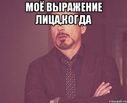 моё выражение лица,когда , Мем твое выражение лица