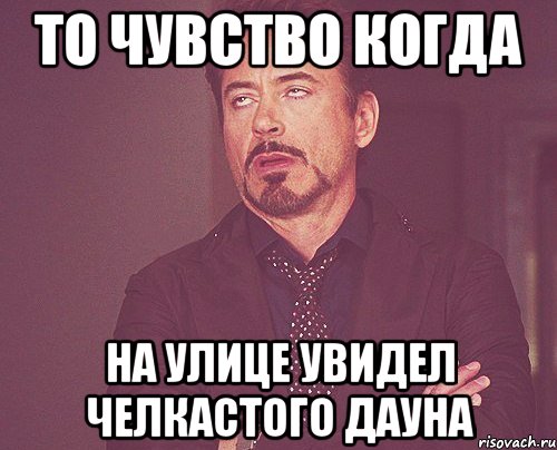 то чувство когда на улице увидел челкастого дауна, Мем твое выражение лица