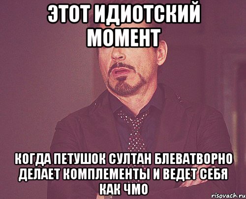 этот идиотский момент когда петушок султан блеватворно делает комплементы и ведет себя как чмо, Мем твое выражение лица