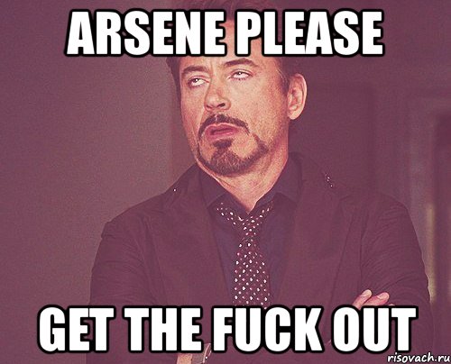 arsene please get the fuck out, Мем твое выражение лица