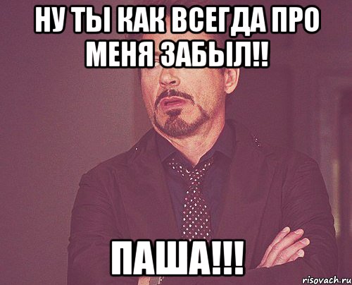 ну ты как всегда про меня забыл!! паша!!!, Мем твое выражение лица
