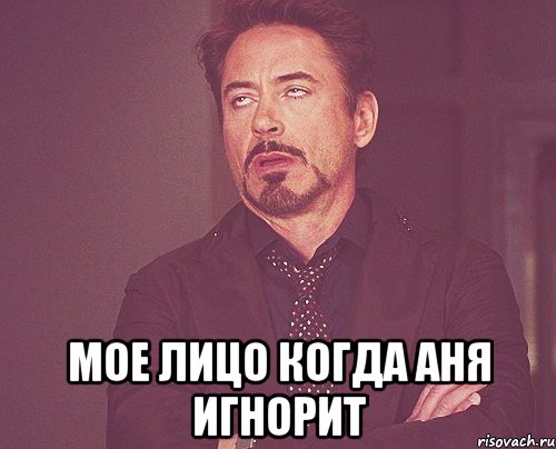  мое лицо когда аня игнорит, Мем твое выражение лица