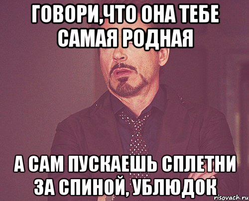 говори,что она тебе самая родная а сам пускаешь сплетни за спиной, ублюдок, Мем твое выражение лица