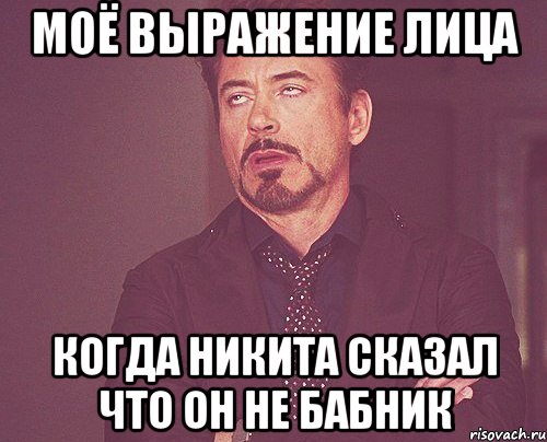 моё выражение лица когда никита сказал что он не бабник, Мем твое выражение лица