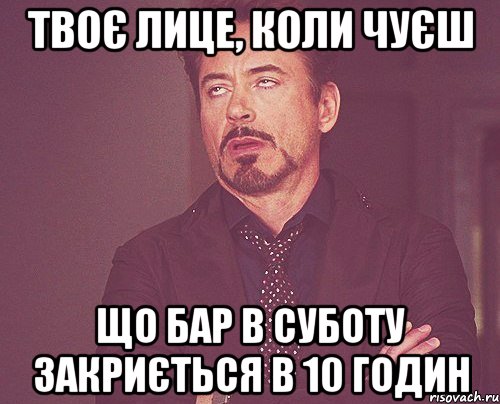 твоє лице, коли чуєш що бар в суботу закриється в 10 годин, Мем твое выражение лица