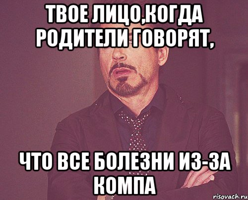 твое лицо,когда родители говорят, что все болезни из-за компа, Мем твое выражение лица