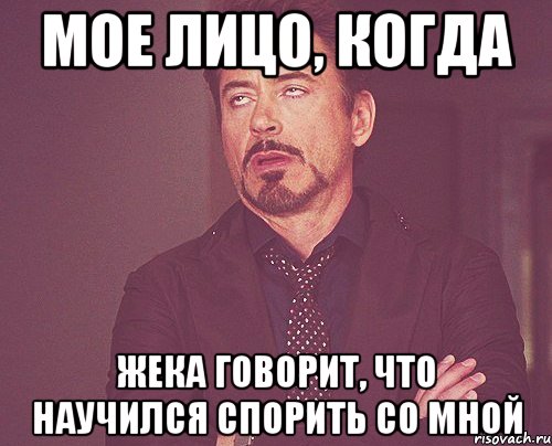 мое лицо, когда жека говорит, что научился спорить со мной, Мем твое выражение лица