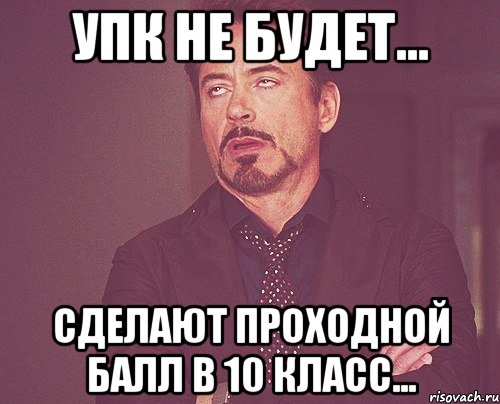 упк не будет... сделают проходной балл в 10 класс..., Мем твое выражение лица