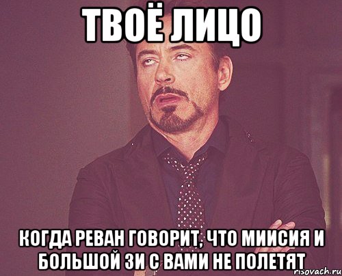 твоё лицо когда реван говорит, что миисия и большой зи с вами не полетят, Мем твое выражение лица